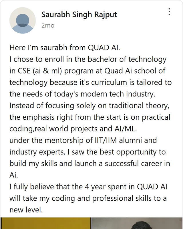 LinkedIn post by Saurabh Singh: Here I'm saurabh from QUAD AI. I chose to enroll in the bachelor of technology in CSE (ai & ml) program at Quad Ai school of technology because it's curriculum is tailored to the needs of today's modern tech industry. Instead of focusing solely on traditional theory, the…